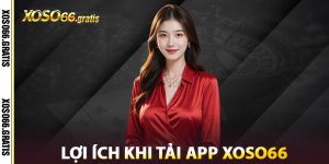 Lợi Ích Khi Tải App XOSO66
