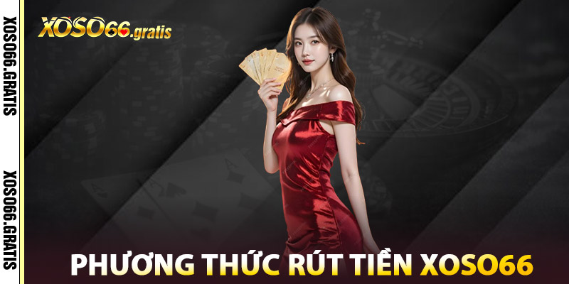 Rút tiền XOSO66 – Nhận Thưởng Nhanh, Xử Lý Trong Vài Phút 1 Phương Thức Rút Tiền XOSO66